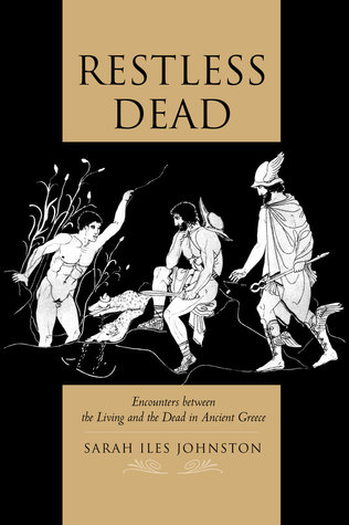 Download Restless Dead: Encounters between the Living and the Dead in Ancient Greece - Sarah Iles Johnston | ePub