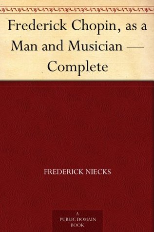 Read Online Frederick Chopin, as a Man and Musician - Complete - Frederick Niecks | ePub