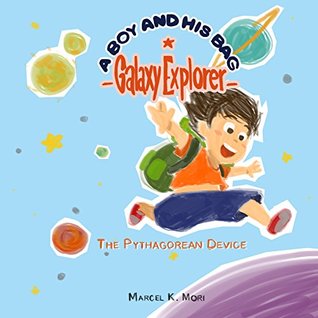 Read Online Galaxy Explorer: The pythagorean device (A boy and his bag Book 1) - Marcel Mori file in ePub
