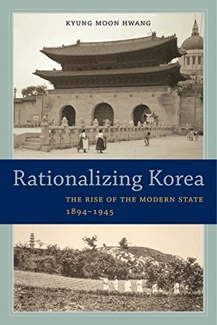 Full Download Rationalizing Korea: The Rise of the Modern State, 1894-1945 - Kyung Moon Hwang | ePub