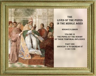 Full Download THE LIVES OF THE POPES IN THE MIDDLE AGES.Vol. IX. THE POPES AT THE HEIGHT OF THEIR TEMPORAL INFLUENCE. Part One. A.D. 1130-1159 - Horace K. Mann | PDF