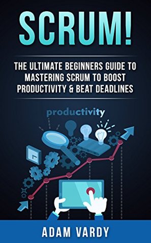 Download Scrum!: The Ultimate Beginners Guide To Mastering Scrum To Boost Productivity & Beat Deadlines (ITIL, ITSM, Project Management, Computer Programming, ITIL Foundations, Prince2) - Adam Vardy file in ePub