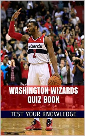 Download Washington Wizards Quiz Book - 50 Fun & Fact Filled Questions About NBA Basketball Team Washington Wizards - Coach Jeff | PDF
