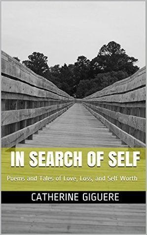 Download In Search of Self: Poems and Tales of Love, Loss, and Self Worth - Catherine Giguere | PDF