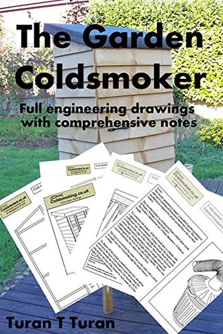 Full Download The Garden Coldsmoker: A wonderful set of detailed drawings for building your own garden cold smoker - Turan T Turan file in ePub