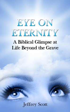 Read Eye on Eternity: A Biblical Glimpse at Life Beyond the Grave - Jeffrey Scott file in ePub