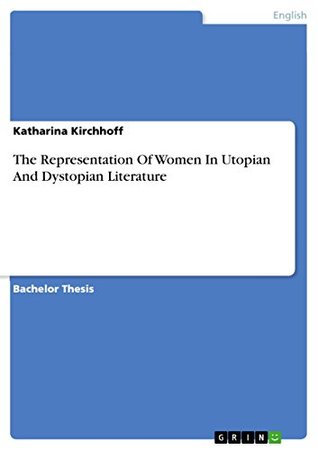 Read The Representation Of Women In Utopian And Dystopian Literature - Katharina Kirchhoff | PDF