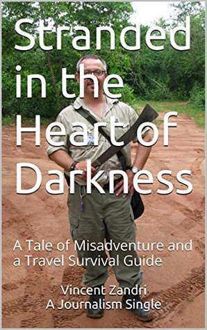 Full Download Stranded in the Heart of Darkness: A Tale of Misadventure and a Travel Survival Guide - Vincent Zandri | ePub