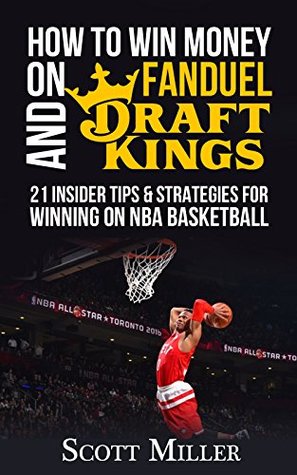 Read Online How to Win Money on FanDuel and DraftKings: 21 Tips and Strategies for Winning on NBA Basketball - Scott Miller | ePub