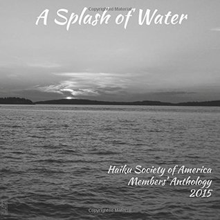 Read A Splash of Water: Haiku Society of America Members' Anthology 2015 - Catherine J. S. Lee | ePub