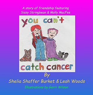 Download You Can't Catch Cancer: A story of friendship featuring Sissy Stringbean & Molly MacFee - Shelia Shaffer Burket | PDF