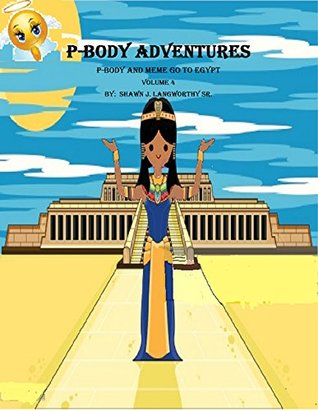 Full Download P-Body Adventures:: P-Body & MeMe Go To Egypt (P-Body & MeMe Go To England Book 5) - Shawn J. Langworthy Sr. | PDF