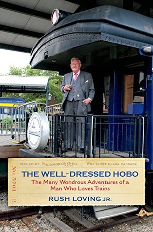 Download The Well-Dressed Hobo: The Many Wondrous Adventures of a Man Who Loves Trains (Railroads Past and Present) - Rush Loving, Jr. | ePub
