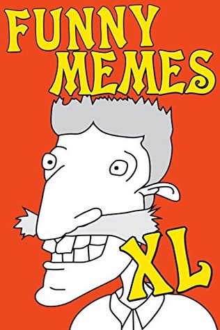 Read Online Memes: Super Big Bundle Of Funny And Hilarious Memes- Superbly Witty (Memes XL) Memes And Jokes - Memes | PDF