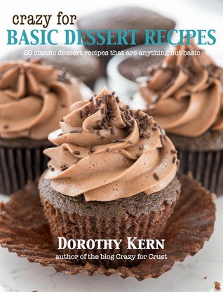 Full Download Crazy for Basic Dessert Recipes: 20 Classic Dessert Recipes That Are Anything But Basic - Dorothy Kern | PDF