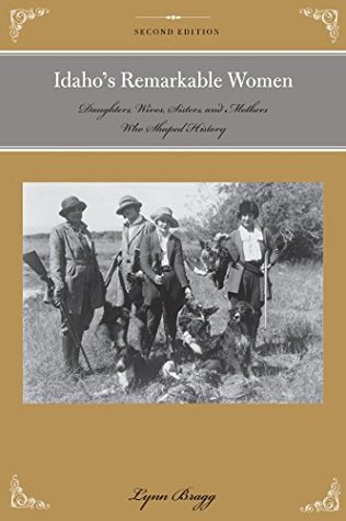 Read Online Idaho's Remarkable Women: Daughters, Wives, Sisters, and Mothers Who Shaped History (Women of the West) - Lynn E. Bragg file in PDF