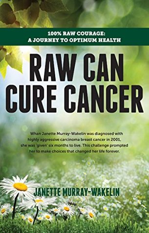 Download Raw Can Cure Cancer: 100% Raw Courage: A Journey to Optimum Health - Janette Murray-Wakelin file in ePub