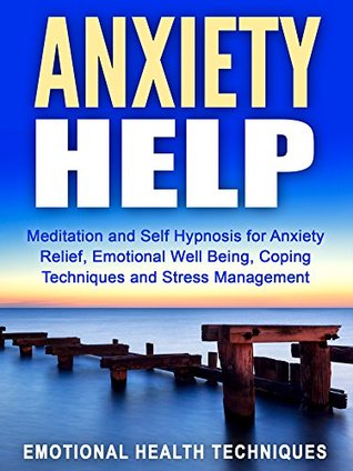 Download Anxiety Help: Meditation and Self Hypnosis for Anxiety Relief, Emotional Well Being, Coping Techniques and Stress Management - Emotional Health Techniques | PDF