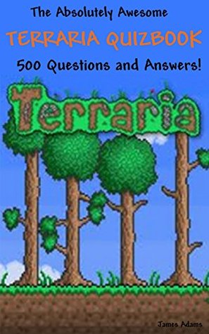 Full Download The Absolutely Awesome Terraria Quizbook: 500 Questions and Answers! (cheats, handbook, hacks, guidebook, crafting, jokes, bosses Book 1) - James Adams file in ePub