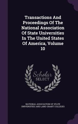 Read Transactions and Proceedings of the National Association of State Universities in the United States of America, Volume 10 - National Association of State Universiti | ePub