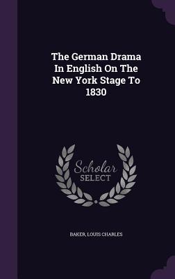 Full Download The German Drama in English on the New York Stage to 1830 - Baker Louis Charles file in PDF