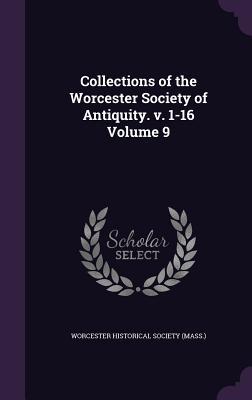 Full Download Collections of the Worcester Society of Antiquity. V. 1-16 Volume 9 - Worcester Historical Society (Mass ) | PDF