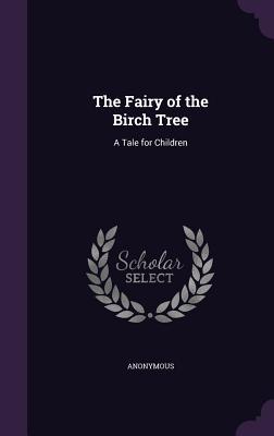 Read The Fairy of the Birch Tree: A Tale for Children - Anonymous | ePub