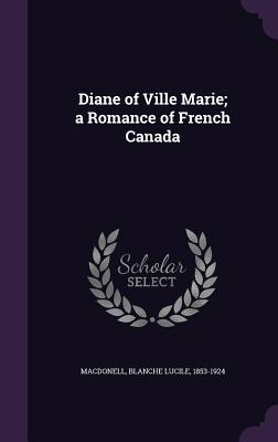 Full Download Diane of Ville Marie; A Romance of French Canada - Blanche Lucile Macdonell | ePub