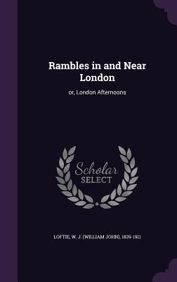 Full Download Rambles in and Near London: Or, London Afternoons - W.J. Loftie file in ePub