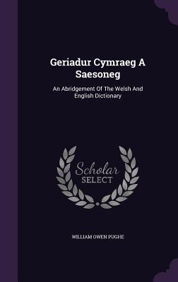 Full Download Geriadur Cymraeg a Saesoneg: An Abridgement of the Welsh and English Dictionary - William Owen Pughe file in ePub