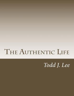 Download The Authentic Life: Live the Life That You Were Designed to Live - MR Todd J Lee | ePub