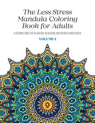 Read Online The Less Stress Mandala Coloring Book for Adults Volume 1: A Coloring Book for Relaxation, Recreation, Meditation and Mindfulness - Nicolas McGregor | PDF