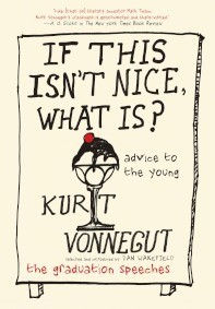 Read If This Isn't Nice, What Is?: Advice to the Young—The Graduation Speeches - Kurt Vonnegut Jr. | ePub