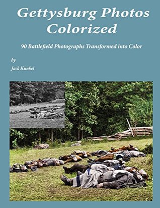 Read Online Gettysburg Photos Colorized: 90 Battlefield Photographs Transformed Into Color - Jack L. Kunkel file in PDF