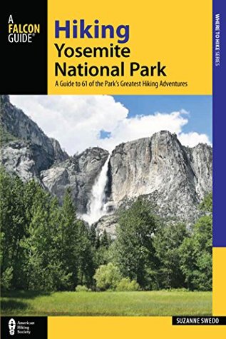 Read Online Hiking Yosemite National Park: A Guide to 61 of the Park's Greatest Hiking Adventures (Regional Hiking Series) - Suzanne Swedo file in PDF
