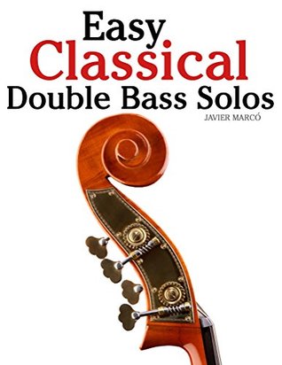 Read Easy Classical Double Bass Solos: Featuring music of Bach, Mozart, Beethoven, Handel and other composers. - Javier Marcó file in PDF