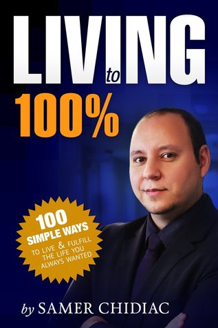 Read Living to 100%: 100 ways to live and fulfill the life you always wanted - Samer Chidiac | PDF