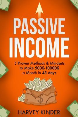 Download Passive Income: 5 Proven Methods & Mindsets to Make 500$-10000$ a months in 45 days - Harvey Kinder | ePub