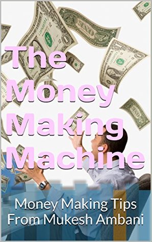 Full Download The Money Making Machine: Money Making Tips From Mukesh Ambani - abhishek file in ePub