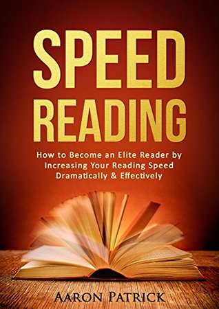 Full Download Speed Reading: How to Become an Elite Reader by Increasing Your Reading Speed Dramatically & Effectively (Speed Reading for Beginners, Reading Comprehension, Reading Techniques, Rapid Reading) - Aaron Patrick | ePub
