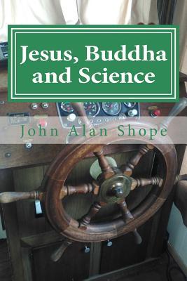 Full Download Jesus, Buddha and Science: Poems for the Spiritual Journey - John Alan Shope | PDF