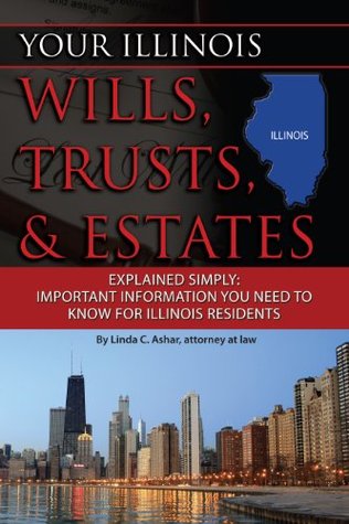 Read Your Illinois Wills, Trusts, & Estates Explained Simply: Important Information You Need to Know for Illinois Residents - Linda C. Ashar file in PDF