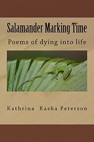 Full Download Salamander Marking Time: Poems of dying into life - Kathrina Peterson | ePub