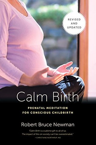 Download Calm Birth, Revised: Prenatal Meditation for Conscious Childbirth - Robert Bruce Newman file in PDF