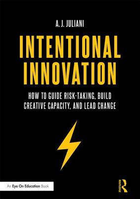 Download Intentional Innovation: How to Guide Risk-Taking, Build Creative Capacity, and Lead Change - A.J. Juliani | ePub