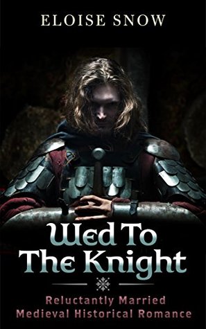 Read Wed To The Knight: Reluctantly Married Medieval Historical Romance - Eloise Snow | PDF