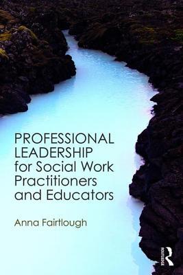 Full Download Professional Leadership for Social Work Practitioners and Educators - Anna Fairtlough file in PDF
