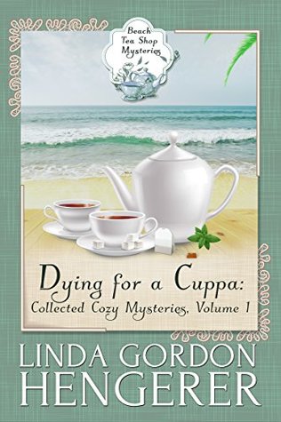 Read Online Dying for a Cuppa: Collected Cozy Mysteries, Volume 1 (Beach Tea Shop Mysteries) - Linda Gordon Hengerer | PDF