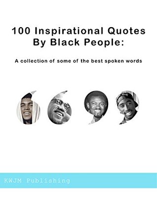Full Download 100 Inspirational Quotes by Famous Black People: A collection of some of the best-spoken words throughout past & present - K.W. file in PDF
