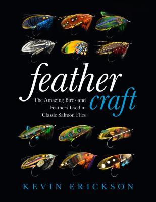 Read Feather Craft: The Amazing Birds and Feathers Used in Classic Salmon Flies - Kevin W Erickson file in ePub